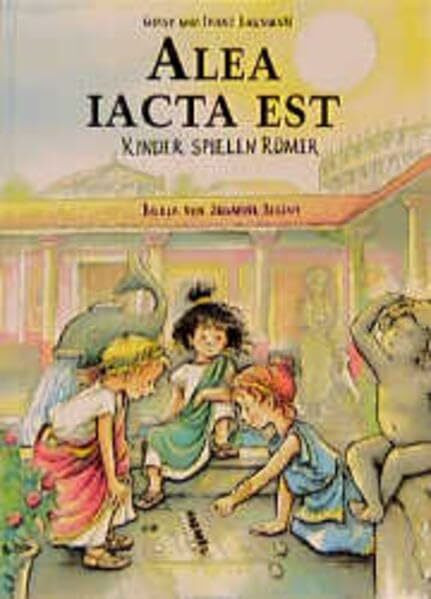 Alea iacta est: Kinder spielen Römer (Kinder spielen Geschichte)