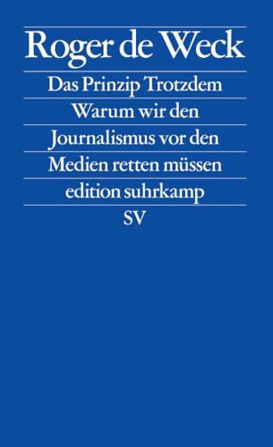 Das Prinzip Trotzdem: Warum wir den Journalismus vor den Medien retten müssen (edition suhrkamp)