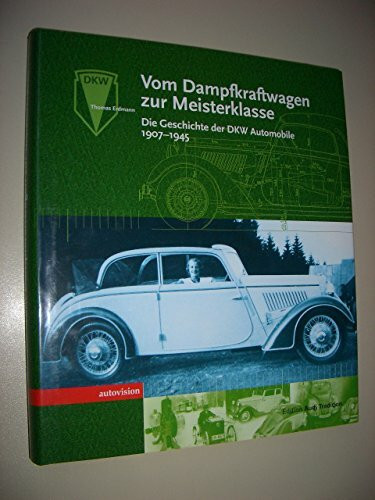 Vom Dampfkraftwagen zur Meisterklasse. Die Geschichte der DKW Automobile 1907 bis 1945