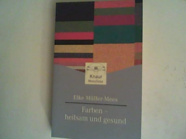 Farben - heilsam und gesund: Ein Praxisbuch (Knaur. MensSana)