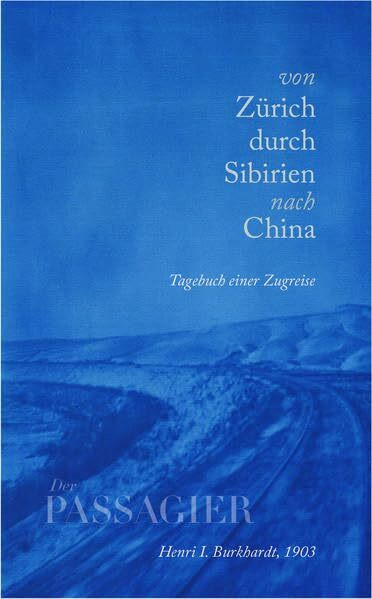 Von Zürich durch Sibirien nach China: Tagebuch einer Zugreise (Der Passagier: Buchedition)
