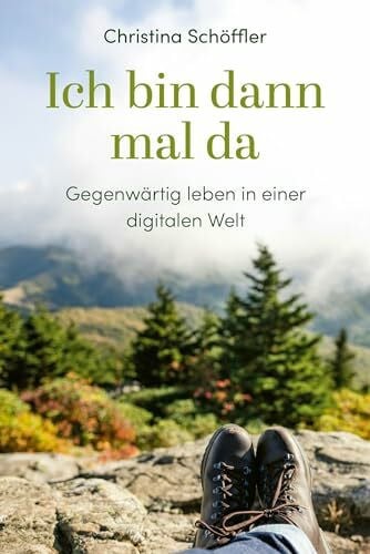 Ich bin dann mal da: Gegenwärtig leben in einer digitalen Welt