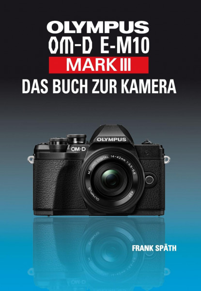 OLYMPUS OM-E-M10 Mark III Das Buch zur Kamera