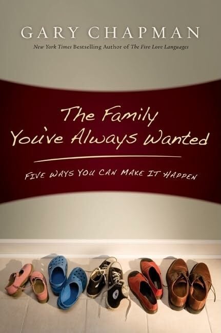 The Family You've Always Wanted: Five Ways You Can Make It Happen The Family You've Always Wanted: Five Ways You Can Make It Happen