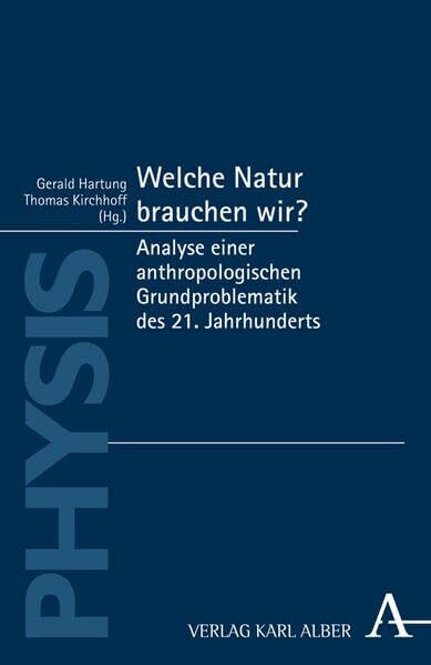 Welche Natur brauchen wir?: Analyse einer anthropologischen Grundproblematik des 21. Jahrhunderts (Physis)