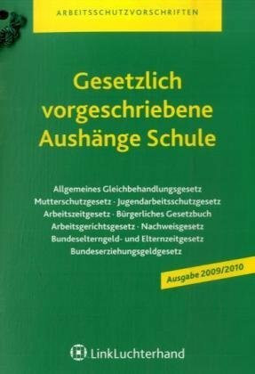 Gesetzlich vorgeschriebene Aushänge Schule, Ausgabe 2009/2010: Allgemeines Gleichbehandlungsgesetz, Mutterschutzgesetz, Jugendarbeitsschutzgesetz, ... Elternzeitgesetz, Bundeserziehungsgeldgesetz