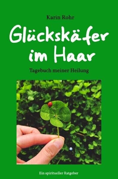 Glückskäfer im Haar: Tagebuch meiner Heilung