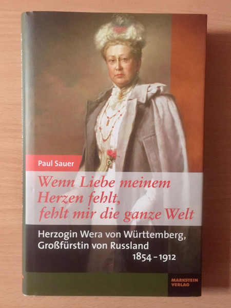 Wenn Liebe meinem Herzen fehlt, fehlt mir die ganze Welt: Herzogin Wera von Württemberg, Großfürstin von Russland (1854-1912)