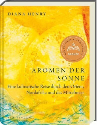 Aromen der Sonne: über 100 Rezepte mit Zutaten & Gerichten aus Orient, Südeuropa & Nordafrika - (Diana Henry Kochbücher) - Ausgezeichnet mit dem ... für die Küche zuhause - Diana Henry