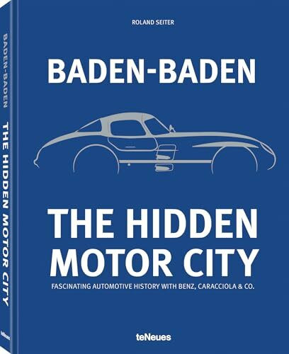 Baden-Baden: The Hidden Motor City: Baden-Baden's Fascinating Automotive History with Benz, Caracciola & Co.