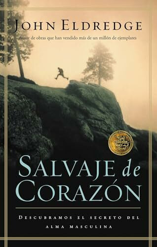 Salvaje de corazón: Descubramos el secreto del alma masculina