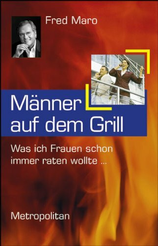 Männer auf dem Grill: Was ich Frauen schon immer raten wollte ...