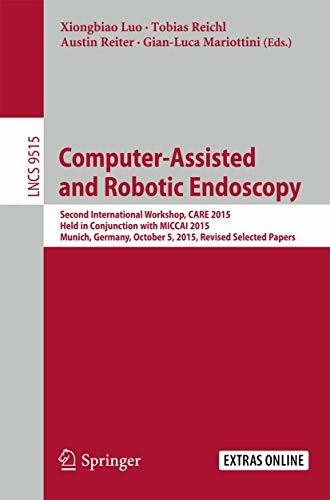 Computer-Assisted and Robotic Endoscopy: Second International Workshop, CARE 2015, Held in Conjunction with MICCAI 2015, Munich, Germany, October 5, ... Pattern Recognition, and Graphics, Band 9515)