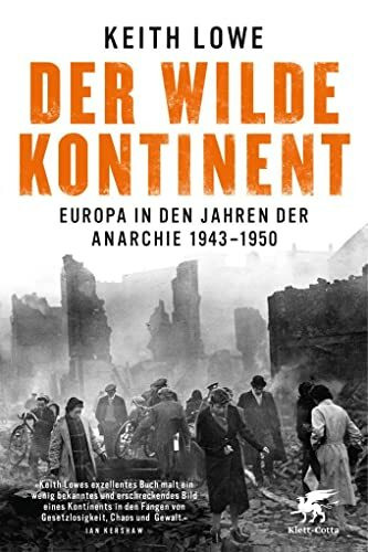 Der wilde Kontinent: Europa in den Jahren der Anarchie 1943 - 1950