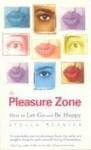 The Pleasure Zone: Why We Resist Good Feelings and How to Let Go and Be Happy