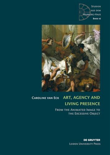 Art, Agency and Living Presence: From the Animated Image to the Excessive Object (Studien aus dem Warburg-Haus, 16)