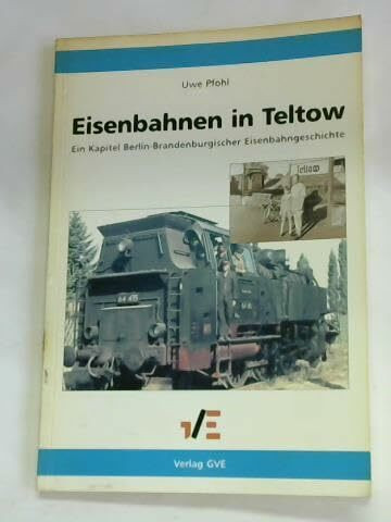 Eisenbahnen in Teltow: Ein Kapitel Berlin-Brandenburgischer Eisenbahngeschichte