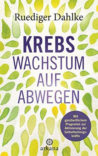 Krebs – Wachstum auf Abwegen: Mit ganzheitlichem Programm zur Aktivierung der Selbstheilungskräfte Krebs – Wachstum auf Abwegen: Mit ganzheitlichem Programm zur Aktivierung der Selbstheilungskräfte