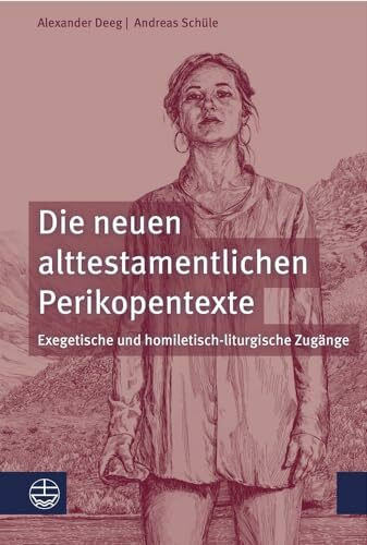 Die neuen alttestamentlichen Perikopentexte: Exegetische und homiletisch-liturgische Zugänge: Exegetische Und Homiletisch-Liturgische Zugange