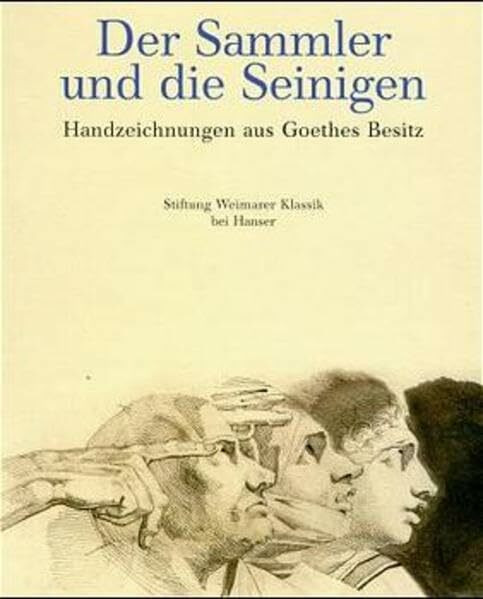 Der Sammler und die Seinigen: Handzeichnungen aus Goethes Besitz