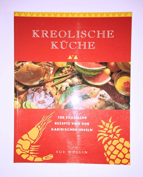 Kreolische Küche. 100 exotische Rezepte von den Karibischen Inseln