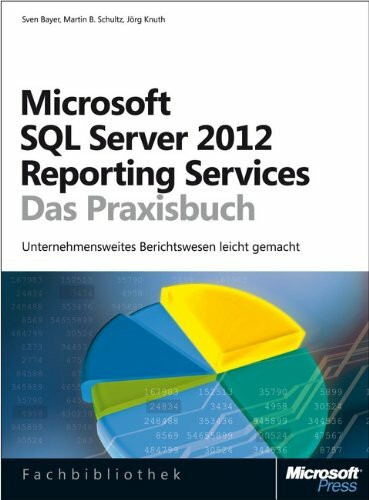 Microsoft SQL Server 2012 Reporting Services - Das Praxisbuch: Neue Auflage, aktualisiert für SQL Server 2012