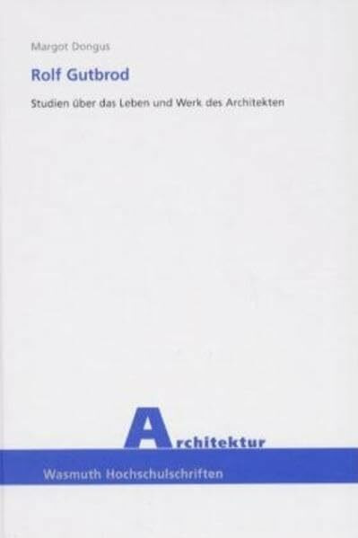 Rolf Gutbrod: Studien über das Leben und Werk des Architekten (Wasmuth Hochschulschriften: Architektur)