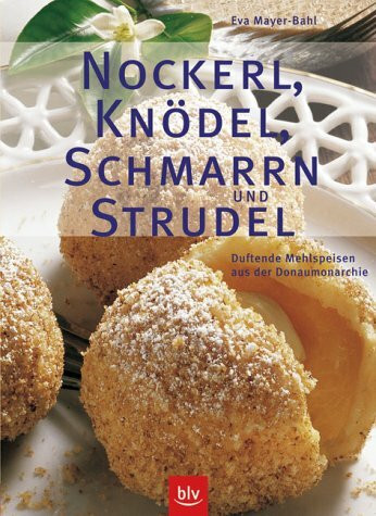 Nockerl, Knödel, Schmarrn & Strudel. Duftende Mehlspeisen aus der Donaumonarchie