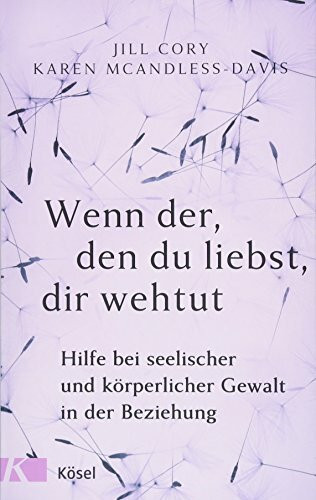 Wenn der, den du liebst, dir wehtut: Hilfe bei seelischer und körperlicher Gewalt in der Beziehung