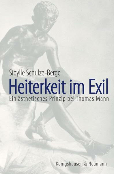 Heiterkeit im Exil: Ein ästhetisches Prinzip bei Thomas Mann: Ein ästhetisches Prinzip bei Thomas Mann. Diss. (Epistemata - Würzburger wissenschaftliche Schriften. Reihe Literaturwissenschaft)
