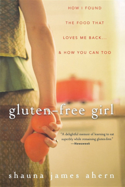 Gluten-Free Girl: How I Found the Food That Loves Me Back... & How You Can, Too
