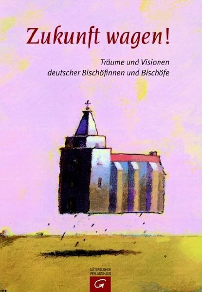 Zukunft wagen!: Träume und Visionen deutscher Bischöfinnen und Bischöfe