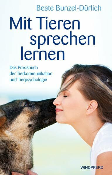 Mit Tieren sprechen lernen: Das Praxisbuch der Tierkommunikation und Tierpsychologie