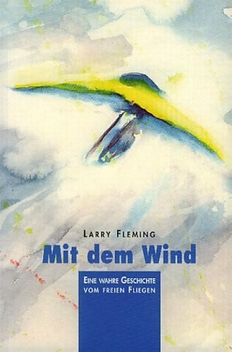 Mit dem Wind: Eine wahre Geschichte vom freien Fliegen