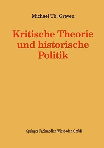 Kritische Theorie und historische Politik: Theoriegeschichtliche Beiträge zur gegenwärtigen Gesellschaft (Kieler Beiträge zur Politik und Sozialwissenschaft, 8) Kritische Theorie und historische Politik: Theoriegeschichtliche Beiträge zur gegenwärtigen Gesellschaft (Kieler Beiträge zur Politik und Sozialwissenschaft, 8)