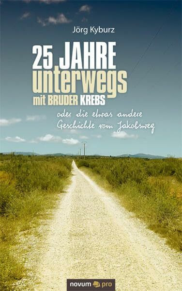 25 Jahre unterwegs mit Bruder Krebs: oder die etwas andere Geschichte vom Jakobsweg