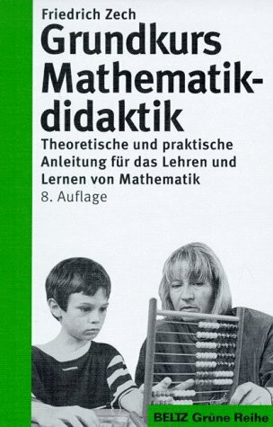 Grundkurs Mathematikdidaktik - Neuausgabe: Theoretische und praktische Anleitungen für das Lehren und Lernen von Mathematik (Beltz Grüne Reihe)