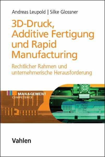 3D-Druck, Additive Fertigung und Rapid Manufacturing: Rechtlicher Rahmen und unternehmerische Herausforderung (Management Competence)