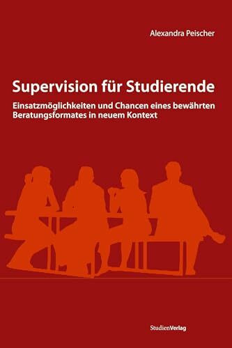 Supervision für Studierende. Einsatzmöglichkeiten und Chancen eines bewährten Beratungsformates in neuem Kontext