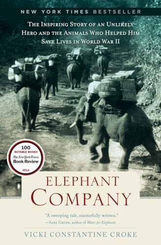 Elephant Company: The Inspiring Story of an Unlikely Hero and the Animals Who Helped Him Save Lives in World War II
