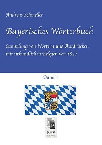 Bayerisches Wörterbuch, Band 1: Sammlung von Wörtern und Ausdrücken mit urkundlichen Belegen von 1827