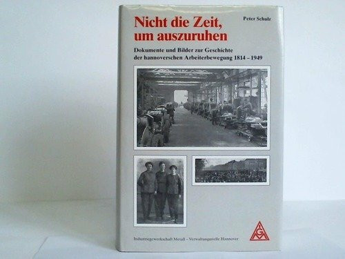 Nicht die Zeit, um auszuruhen : Dokumente und Bilder zur Geschichte der hannoverschen Arbeiterbewegung ; 1814 - 1949 / hrsg. von der Industriegewerkschaft Metall für die Bundesrepublik Deutschland, Ve