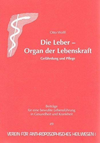 Die Leber - Organ der Lebenskraft: Gefährdung und Pflege (Gesundheitsförderung im Alltag / Beiträge für eine bewusste Lebensführung in Gesundheit und Krankheit)