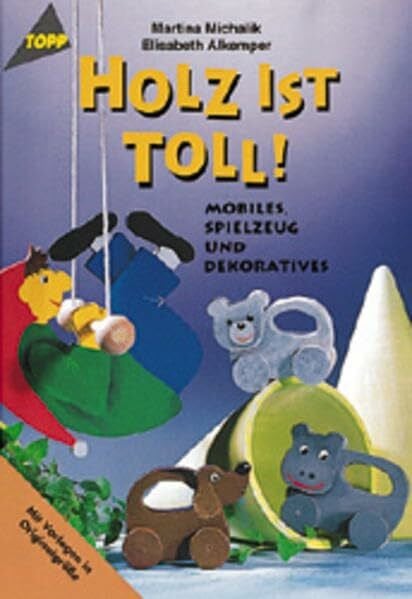 Holz ist toll!: Spielzeug, Mobiles, Dekoration