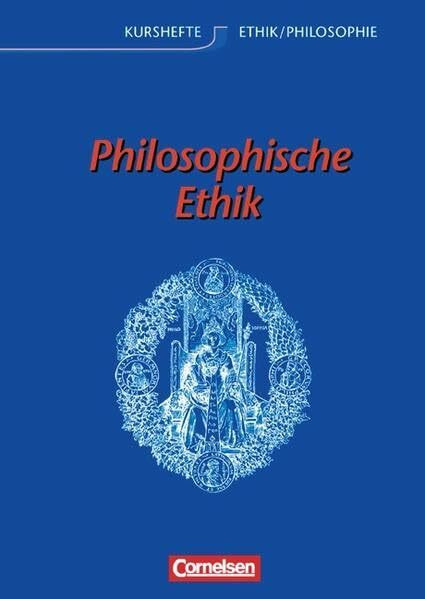 Kurshefte Ethik/Philosophie - Westliche Bundesländer: Ethik, Sekundarstufe II, Philosophische Ethik