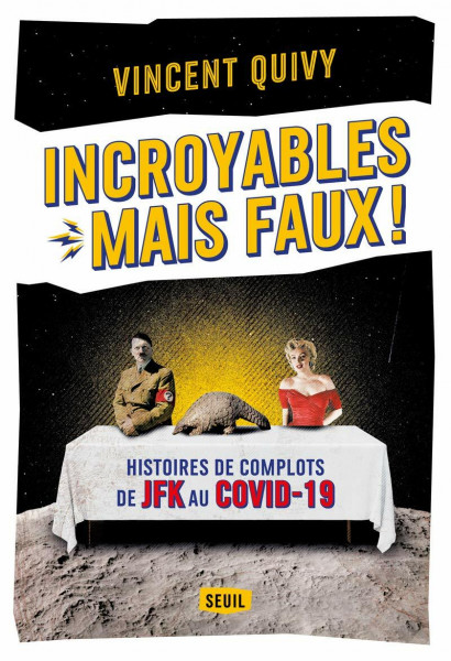 Incroyables... mais faux !: Histoires de complots de JFK au Covid-19
