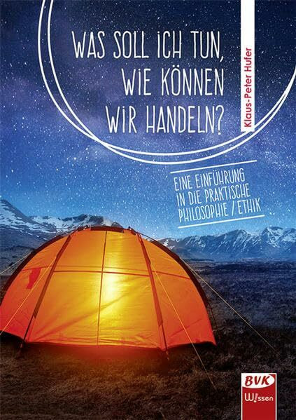 Was soll ich tun, wie können wir handeln?: Eine Einführung in die Praktische Philosophie/Ethik
