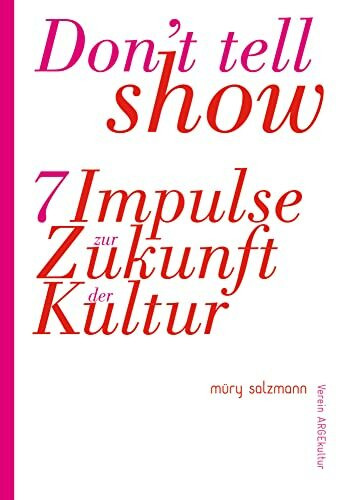 Don't tell - show!: 7 Impulse zur Zukunft der Kultur