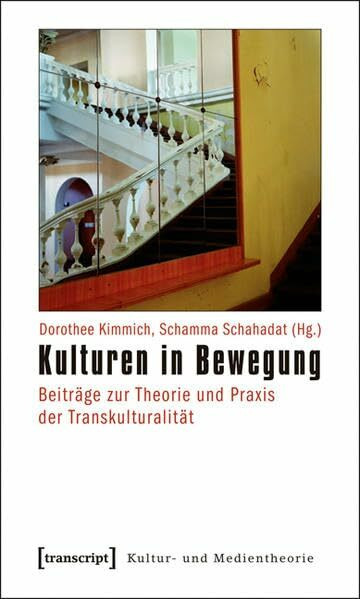 Kulturen in Bewegung: Beiträge zur Theorie und Praxis der Transkulturalität (Kultur- und Medientheorie)