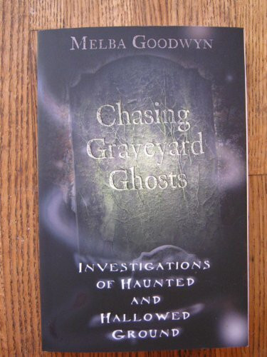 Chasing Graveyard Ghosts: Investigations of Haunted and Hallowed Ground: Investigations of Haunted & Hallowed Ground